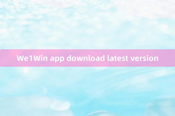 We1Win app download latest version