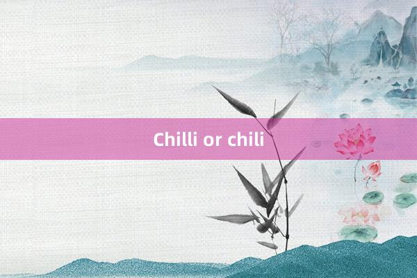 Chilli or chili