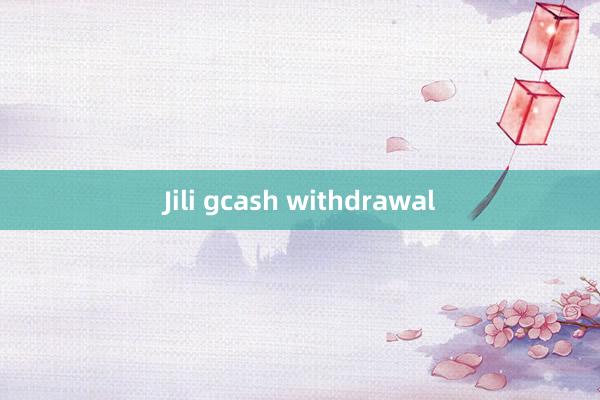 Jili gcash withdrawal