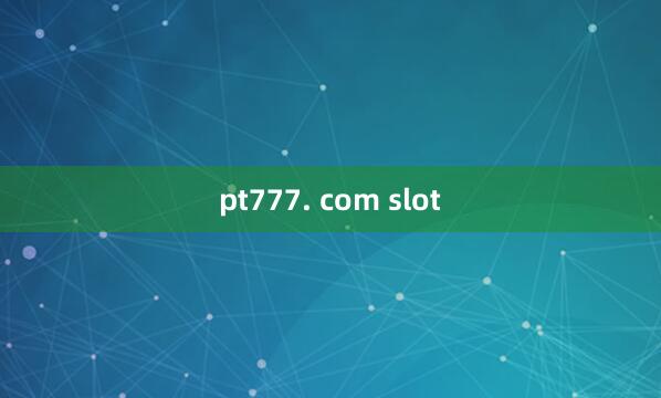 pt777. com slot