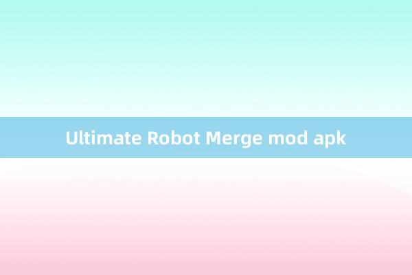 Ultimate Robot Merge mod apk