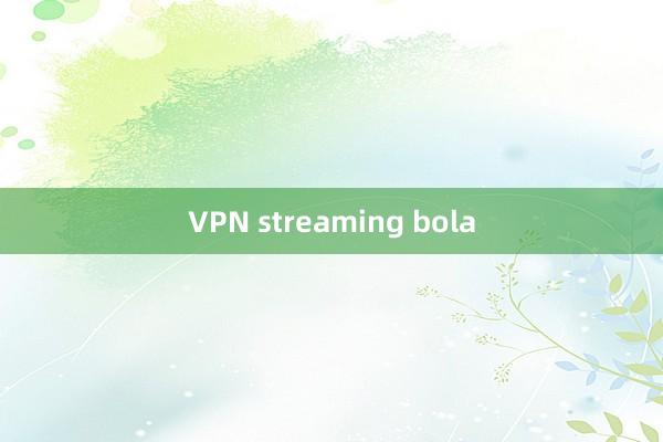 VPN streaming bola