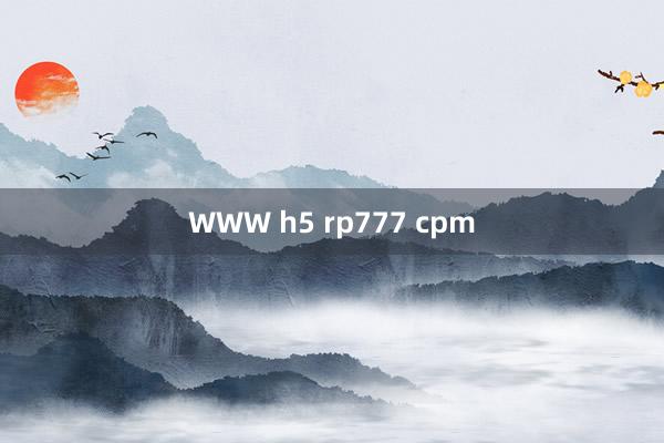 WWW h5 rp777 cpm