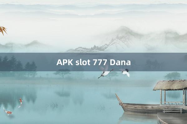 APK slot 777 Dana