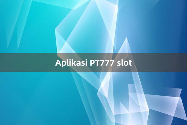 Aplikasi PT777 slot