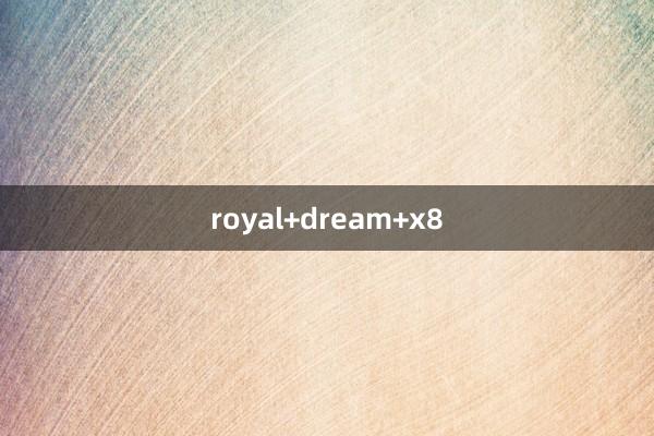 royal+dream+x8