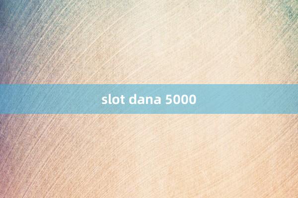 slot dana 5000