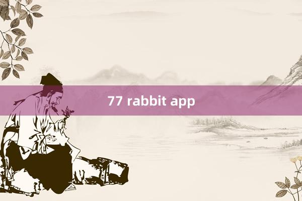 77 rabbit app