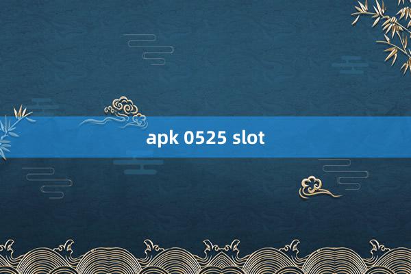 apk 0525 slot