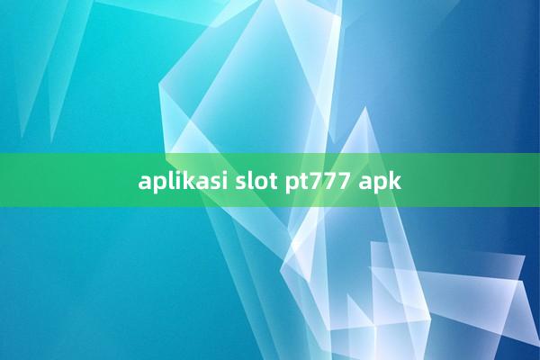 aplikasi slot pt777 apk