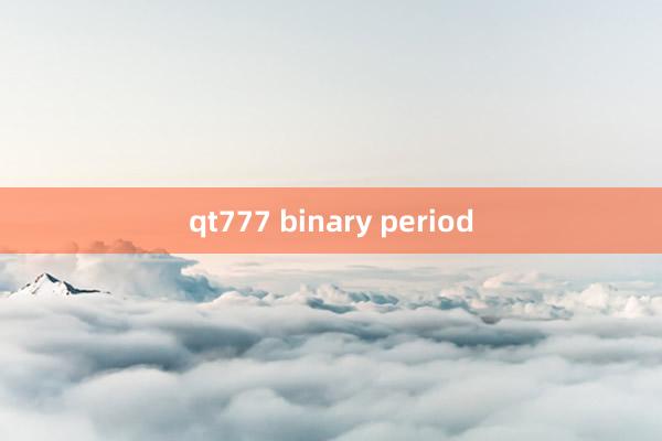 qt777 binary period