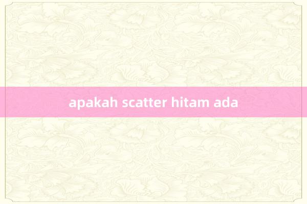 apakah scatter hitam ada