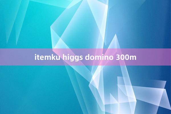 itemku higgs domino 300m