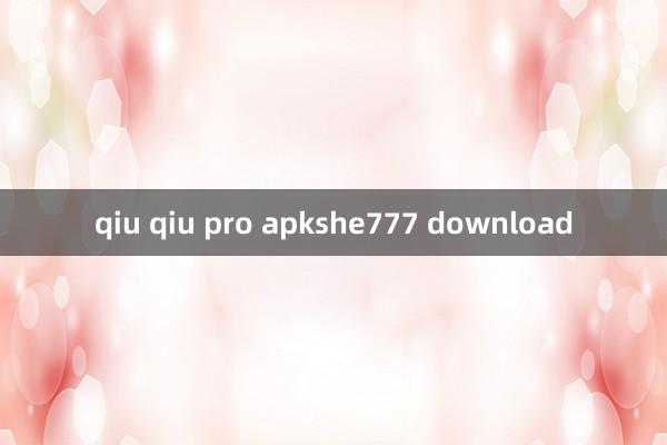 qiu qiu pro apkshe777 download